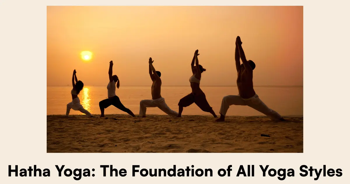 Hatha Yoga The Foundation of All Yoga Styles