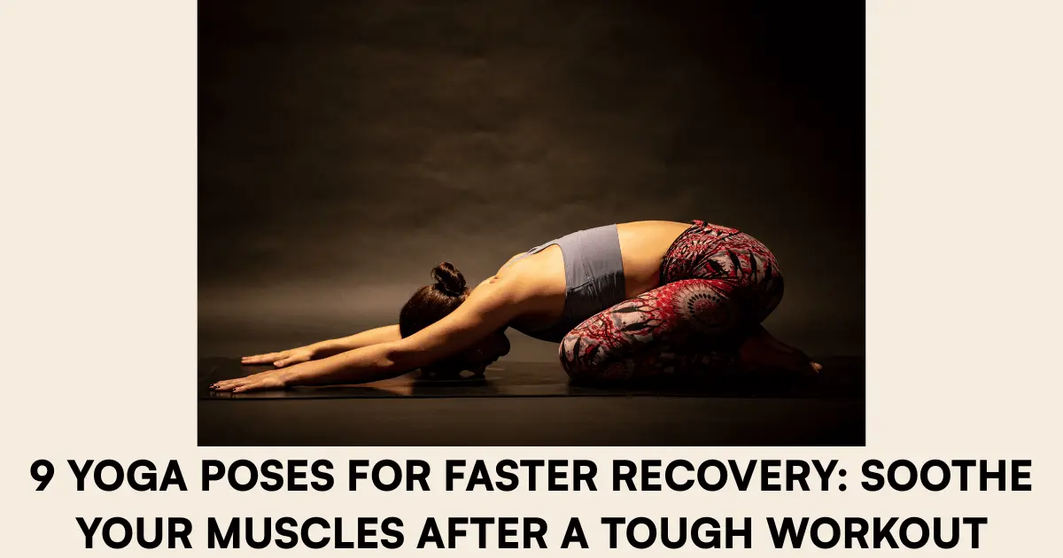 9 Yoga Poses for Faster Recovery Soothe Your Muscles After a Tough Workout