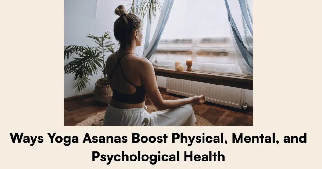 Ways Yoga Asanas Boost Physical, Mental, and Psychological Health
