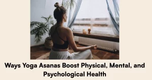 Ways Yoga Asanas Boost Physical, Mental, and Psychological Health