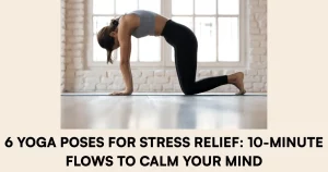 Yoga Poses for Stress Relief 10-Minute Flows to Calm Your Mind