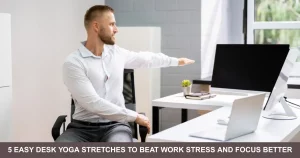 Easy Desk Yoga Stretches To Beat Work Stress And Focus Better