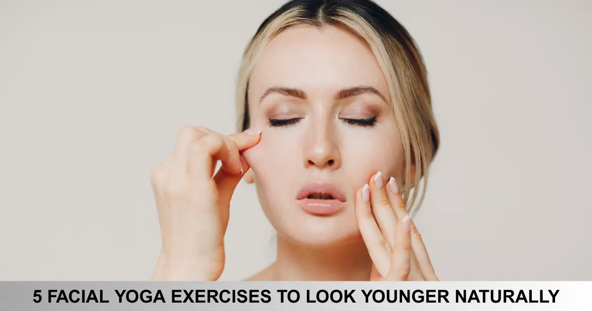 Facial Yoga Exercises To Look Younger Naturally