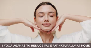 Yoga Asanas To Reduce Face Fat Naturally At Home