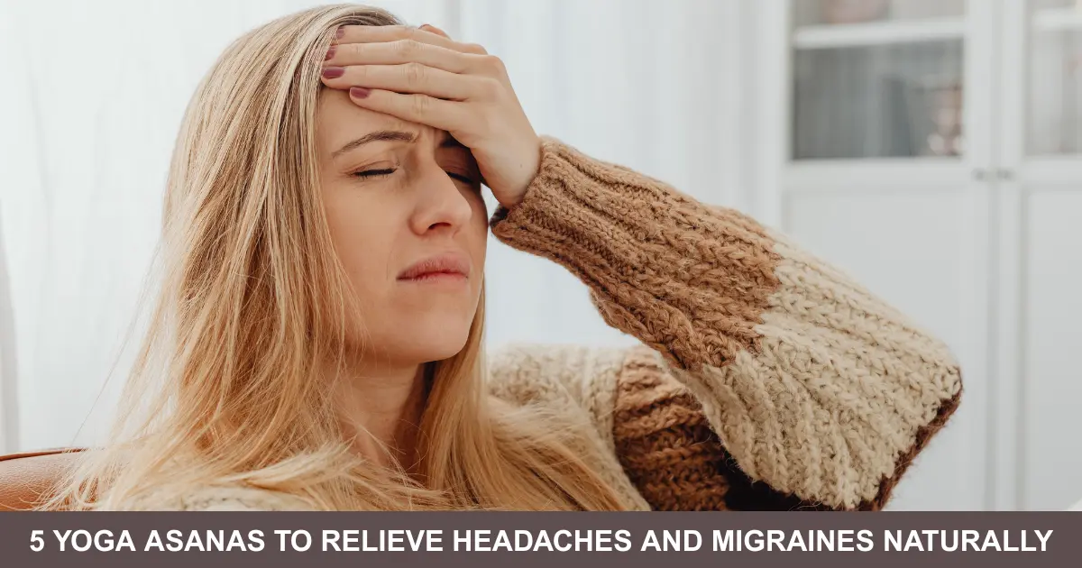 Yoga Asanas To Relieve Headaches And Migraines Naturally