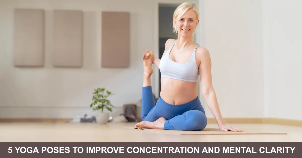Yoga Poses To Improve Concentration And Mental Clarity