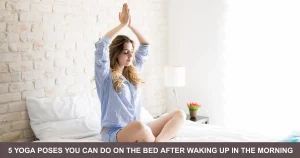 Yoga Poses You Can Do On The Bed After Waking Up In The Morning
