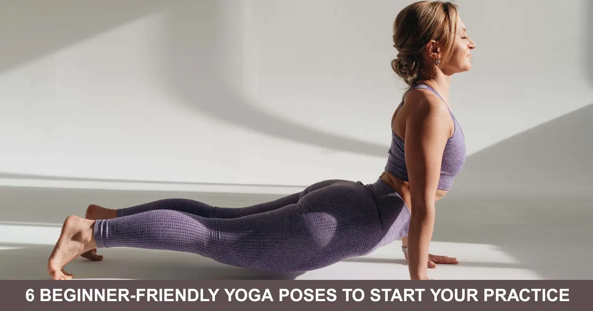 Beginner Friendly Yoga Poses To Start Your Practice