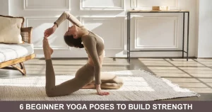 Beginner Yoga Poses To Build Strength