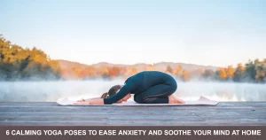 Calming Yoga Poses To Ease Anxiety And Soothe Your Mind At Home