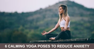Calming Yoga Poses To Reduce Anxiety