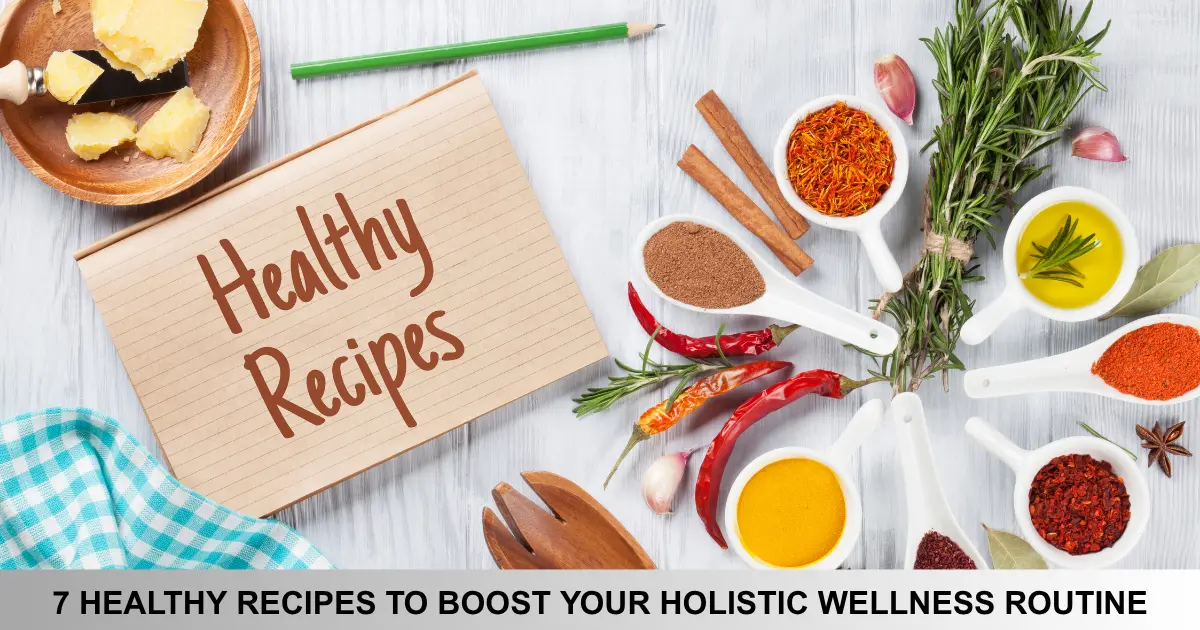 Healthy Recipes To Boost Your Holistic Wellness Routine