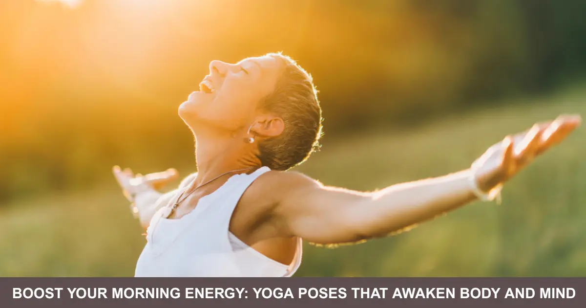 Boost Your Morning Energy Yoga Poses That Awaken Body And Mind