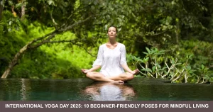 International Yoga Day Beginner Friendly Poses For Mindful Living