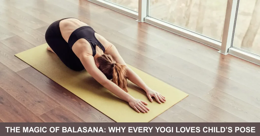 The Magic Of Balasana Why Every Yogi Loves Child’s Pose