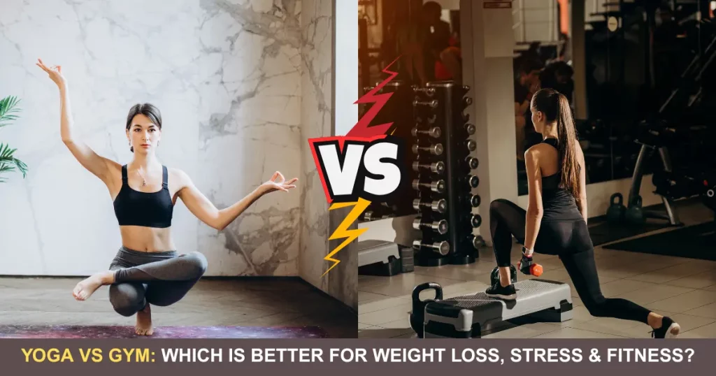 Yoga Vs Gym Which Is Better For Weight Loss, Stress & Fitness