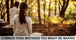 Common Yoga Mistakes You Might Be Making