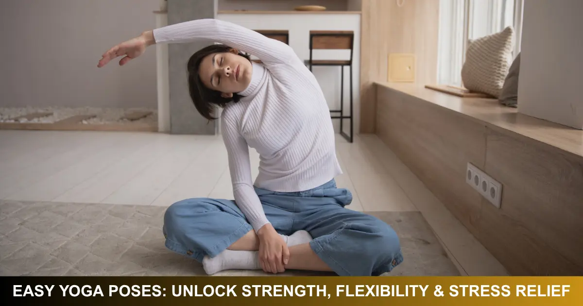 Easy Yoga Poses Unlock Strength, Flexibility & Stress Relief
