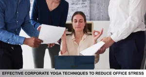 Effective Corporate Yoga Techniques To Reduce Office Stress