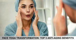 Face Yoga Transformation Top Anti Aging Benefits