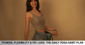 Fitness, Flexibility & Fat Loss The Daily Yoga Habit Plan