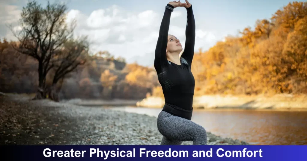 Greater Physical Freedom And Comfort