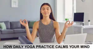 How Daily Yoga Practice Calms Your Mind