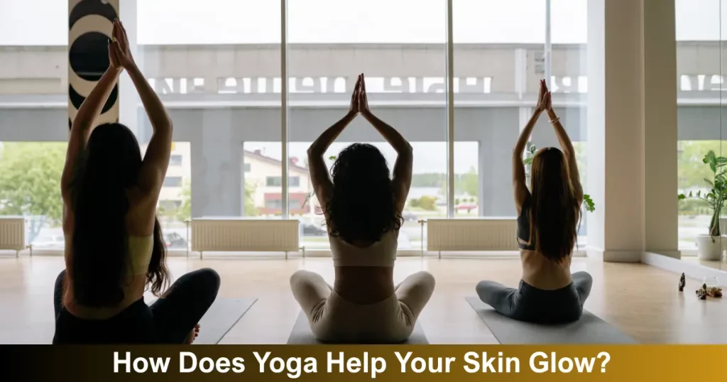 How Does Yoga Help Your Skin Glow