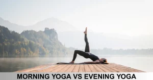 Morning Yoga Vs Evening Yoga
