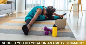 Should You Do Yoga On An Empty Stomach
