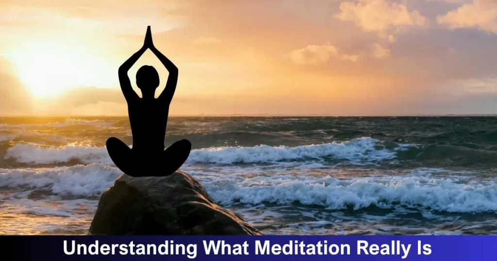 Understanding What Meditation Really Is