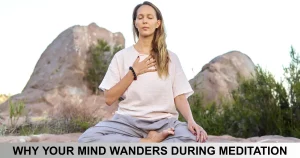 Why Your Mind Wanders During Meditation