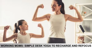Working Moms Simple Desk Yoga To Recharge And Refocus