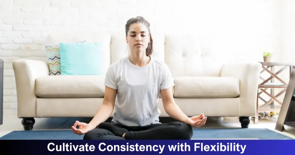 Cultivate Consistency With Flexibility