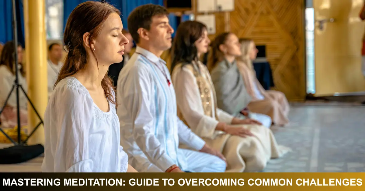 Mastering Meditation Guide To Overcoming Common Challenges