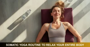 Somatic Yoga Routine To Relax Your Entire Body